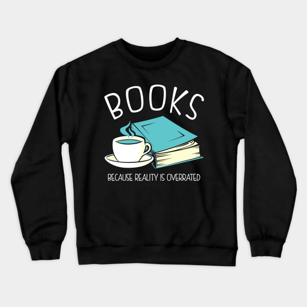 Books Because Reality Is Overrated Crewneck Sweatshirt by KsuAnn